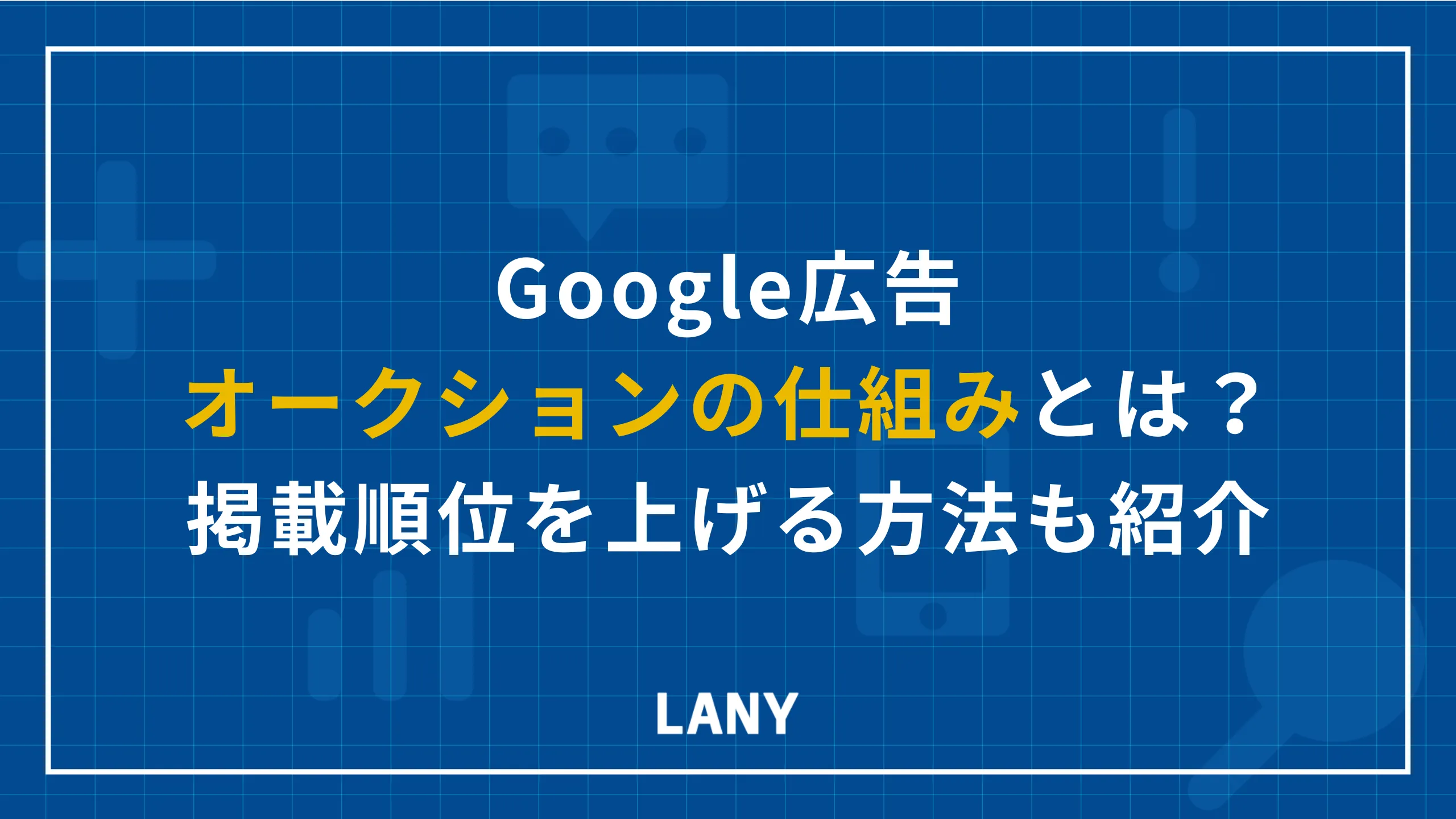 Google広告のオークションの仕組みとは?掲載順位を上げる方法も詳しく紹介